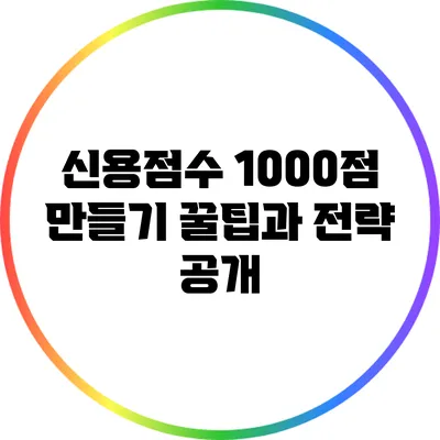신용점수 1000점 만들기: 꿀팁과 전략 공개