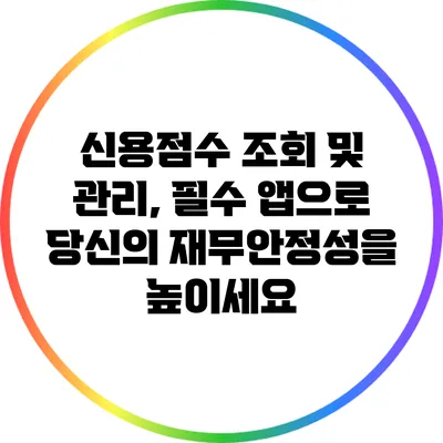 신용점수 조회 및 관리, 필수 앱으로 당신의 재무안정성을 높이세요