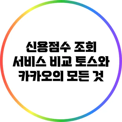 신용점수 조회 서비스 비교: 토스와 카카오의 모든 것