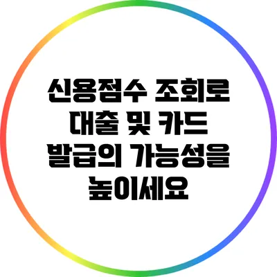신용점수 조회로 대출 및 카드 발급의 가능성을 높이세요