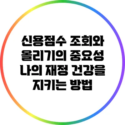 신용점수 조회와 올리기의 중요성: 나의 재정 건강을 지키는 방법