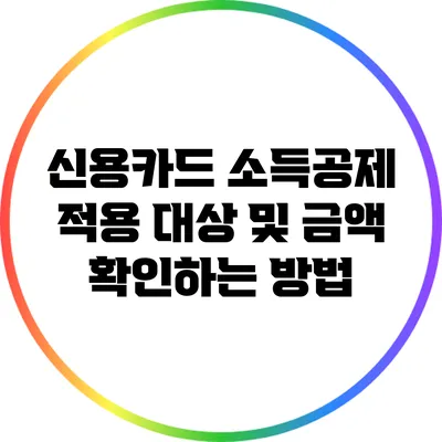 신용카드 소득공제: 적용 대상 및 금액 확인하는 방법