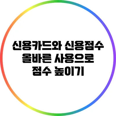 신용카드와 신용점수: 올바른 사용으로 점수 높이기