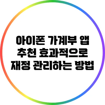 아이폰 가계부 앱 추천: 효과적으로 재정 관리하는 방법