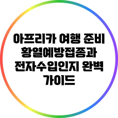 아프리카 여행 준비: 황열예방접종과 전자수입인지 완벽 가이드