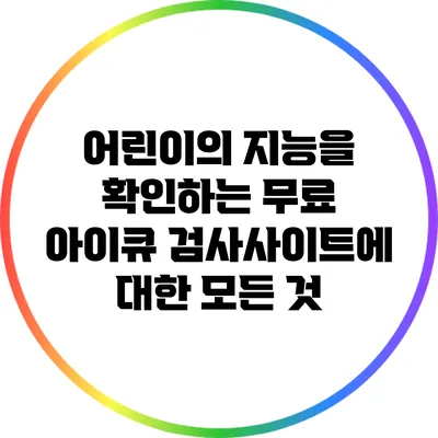 어린이의 지능을 확인하는 무료 아이큐 검사사이트에 대한 모든 것