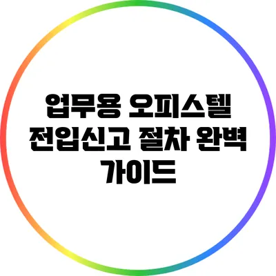 업무용 오피스텔 전입신고 절차 완벽 가이드