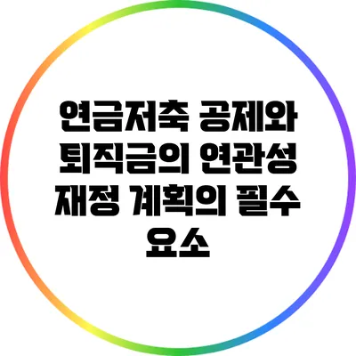 연금저축 공제와 퇴직금의 연관성: 재정 계획의 필수 요소