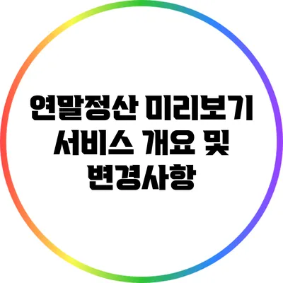 연말정산 미리보기 서비스 개요 및 변경사항