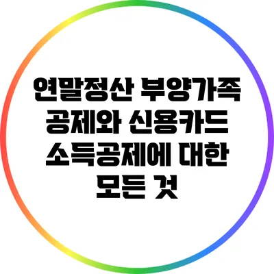 연말정산 부양가족 공제와 신용카드 소득공제에 대한 모든 것