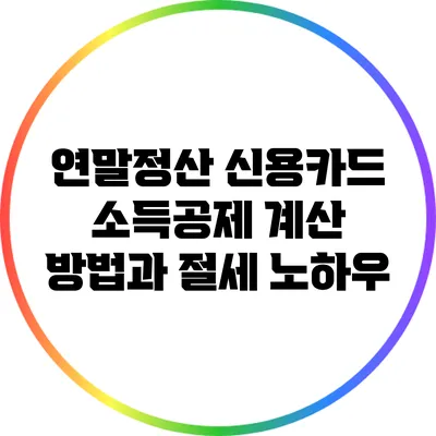연말정산 신용카드 소득공제 계산 방법과 절세 노하우