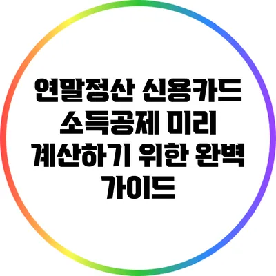 연말정산 신용카드 소득공제 미리 계산하기 위한 완벽 가이드