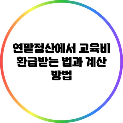연말정산에서 교육비 환급받는 법과 계산 방법