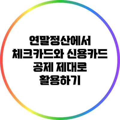 연말정산에서 체크카드와 신용카드 공제 제대로 활용하기
