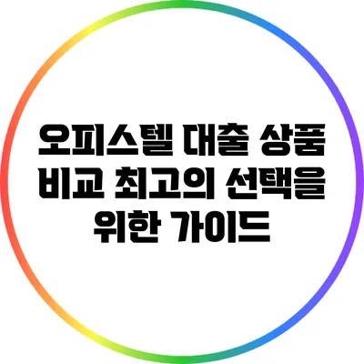 오피스텔 대출 상품 비교: 최고의 선택을 위한 가이드