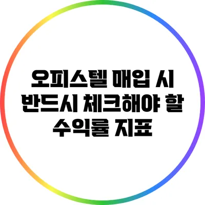 오피스텔 매입 시 반드시 체크해야 할 수익률 지표