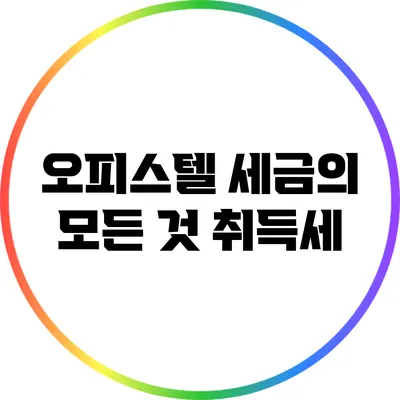 오피스텔 세금의 모든 것: 취득세
