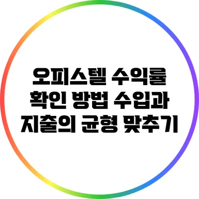 오피스텔 수익률 확인 방법: 수입과 지출의 균형 맞추기
