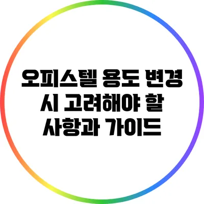 오피스텔 용도 변경 시 고려해야 할 사항과 가이드
