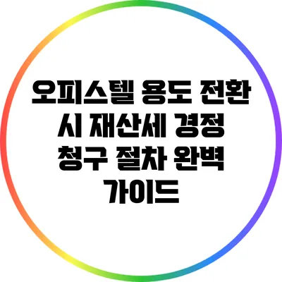 오피스텔 용도 전환 시 재산세 경정 청구 절차 완벽 가이드