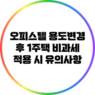 오피스텔 용도변경 후 1주택 비과세 적용 시 유의사항