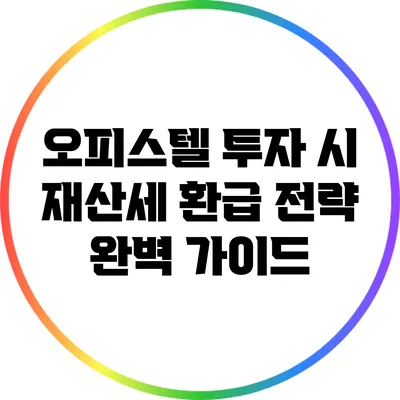 오피스텔 투자 시 재산세 환급 전략 완벽 가이드