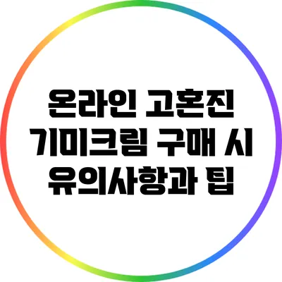 온라인 고혼진 기미크림 구매 시 유의사항과 팁