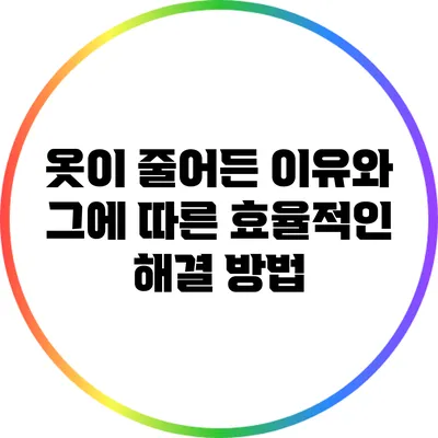 옷이 줄어든 이유와 그에 따른 효율적인 해결 방법