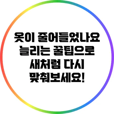 옷이 줄어들었나요? 늘리는 꿀팁으로 새처럼 다시 맞춰보세요!