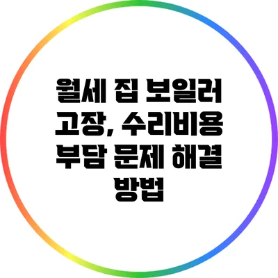 월세 집 보일러 고장, 수리비용 부담 문제 해결 방법