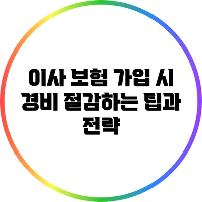 이사 보험 가입 시 경비 절감하는 팁과 전략