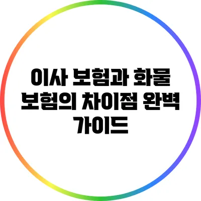 이사 보험과 화물 보험의 차이점 완벽 가이드