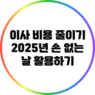 이사 비용 줄이기: 2025년 손 없는 날 활용하기