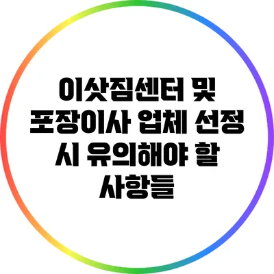 이삿짐센터 및 포장이사 업체 선정 시 유의해야 할 사항들