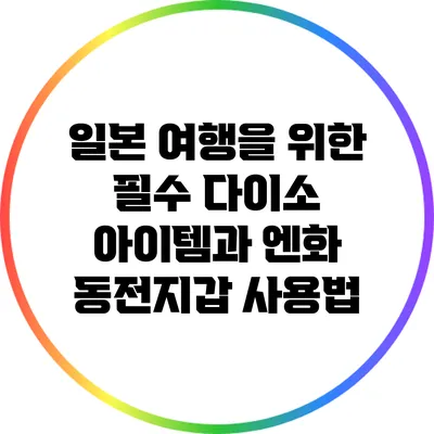 일본 여행을 위한 필수 다이소 아이템과 엔화 동전지갑 사용법