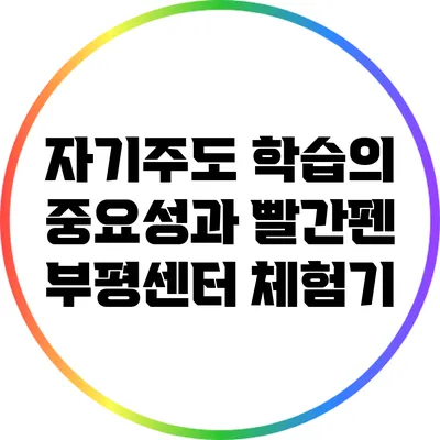 자기주도 학습의 중요성과 빨간펜 부평센터 체험기