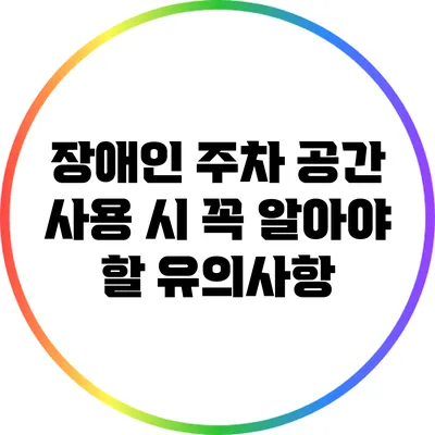 장애인 주차 공간 사용 시 꼭 알아야 할 유의사항