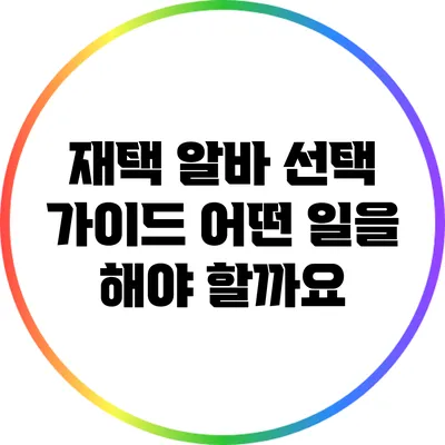 재택 알바 선택 가이드: 어떤 일을 해야 할까요?