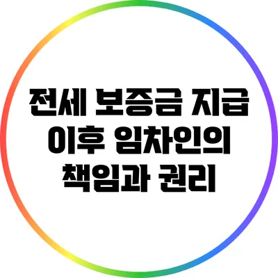 전세 보증금 지급 이후 임차인의 책임과 권리