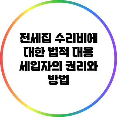 전세집 수리비에 대한 법적 대응: 세입자의 권리와 방법