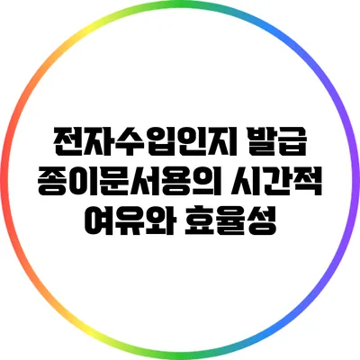 전자수입인지 발급: 종이문서용의 시간적 여유와 효율성