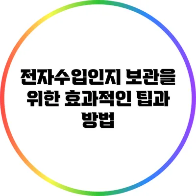 전자수입인지 보관을 위한 효과적인 팁과 방법