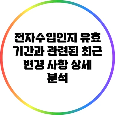 전자수입인지 유효 기간과 관련된 최근 변경 사항 상세 분석