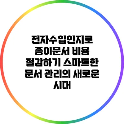 전자수입인지로 종이문서 비용 절감하기: 스마트한 문서 관리의 새로운 시대