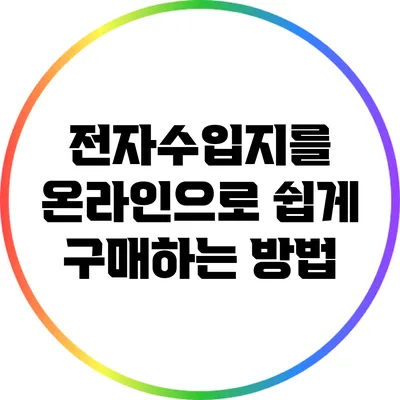 전자수입지를 온라인으로 쉽게 구매하는 방법