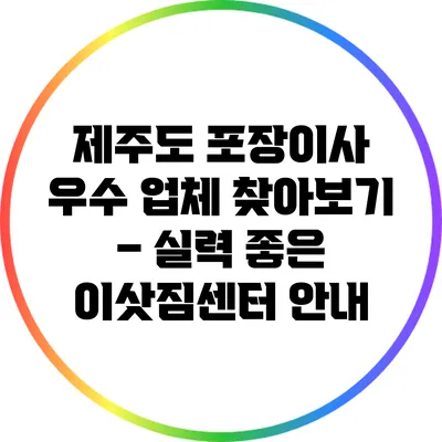 제주도 포장이사 우수 업체 찾아보기 – 실력 좋은 이삿짐센터 안내