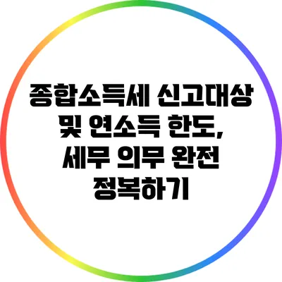 종합소득세 신고대상 및 연소득 한도, 세무 의무 완전 정복하기