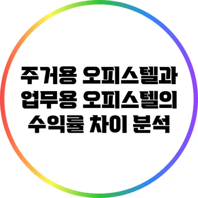 주거용 오피스텔과 업무용 오피스텔의 수익률 차이 분석