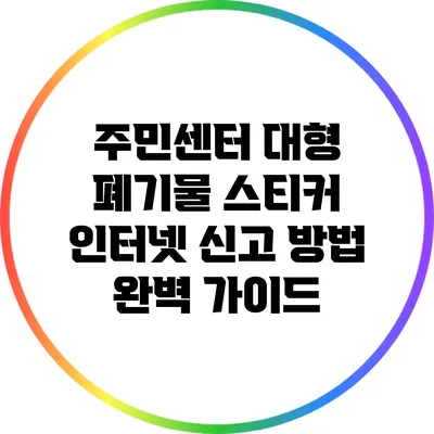주민센터 대형 폐기물 스티커 인터넷 신고 방법 완벽 가이드
