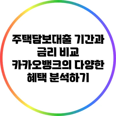 주택담보대출 기간과 금리 비교: 카카오뱅크의 다양한 혜택 분석하기